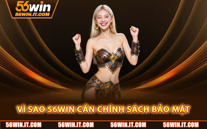 Vì sao 56WIN cần chính sách bảo mật